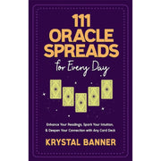 111 Oracle Spreads for Every Day: Enhance Your Readings, Spark Your Intuition, & Deepen Your Connection with Any Card Deck by Krystal Banner
