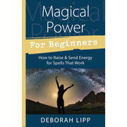 Magical Power For Beginners: How to Raise & Send Energy for Spells That Work by Deborah Lipp Books