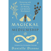 Magickal Mediumship: Partnering with the Ancestors for Healing and Spiritual Development by Danielle Dionne Books