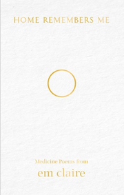 Em Claire- Home Remembers Me: Medicine Poems Books