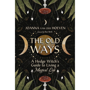 The Old Ways: A Hedge Witch's Guide to Living a Magical Life by Joanna van der Hoeven