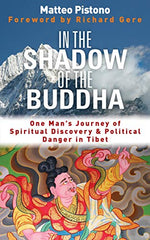 In the Shadow of the Buddha: Secret Journeys, Sacred Histories, and Spiritual Discovery in Tibet by Matteo Pistono