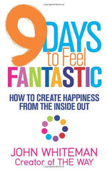 9 Days to Feel Fantastic: How to Create Happiness from the Inside Out by John Whiteman