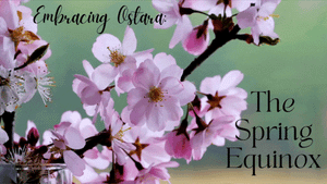 Embrace the Magic of Ostara: Spring Equinox 🌻