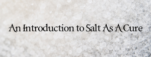 A Quick Introduction to Salt as a Cure