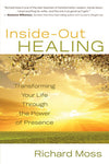 Inside-Out Healing: Transforming Your Life Through the Power of Presence by Richard Moss Books