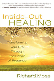 Inside-Out Healing: Transforming Your Life Through the Power of Presence by Richard Moss Books