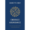 Embrace Abundance: A Proven Path to Better Health, More Wealth and Deeply Fulfilling Relationships