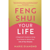 Feng Shui Your Life - A Beginner's Guide to Using Your Home to Attract the Life Of Your Dreams by Marie Diamond
