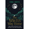 The Witch's Way Home: Magic, Spells and Rituals to Lead You Back to Your Most Powerful Self Book
