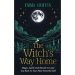 The Witch's Way Home: Magic, Spells and Rituals to Lead You Back to Your Most Powerful Self Book