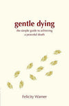 Gentle Dying A: The Simple Guide To Achieving A Peaceful Death by Felicity Warner Books