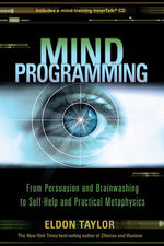 Mind Programming: From Persuasion and Brainwashing to Self-Help and Practical Metaphysics by Eldon Taylor