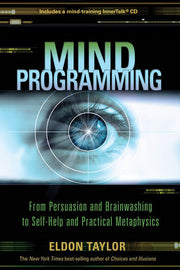 Mind Programming: From Persuasion and Brainwashing to Self-Help and Practical Metaphysics by Eldon Taylor Books