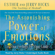 The Astonishing Power of Emotions: Let Your Feelings Be Your Guide by Esther and Jerry Hicks