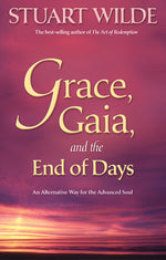 Grace, Gaia, and the End of Days: An Alternative Way for the Advanced Soul by Stuart Wilde