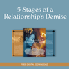 5 Stages of a Relationship’s Demise FREE DIGITAL DOWNLOAD