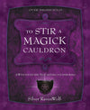 To Stir a Magick Cauldron: A Witch’s Guide to Casting and Conjuring by Silver RavenWolf Books