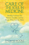 Care of the Soul in Medicine: Healing Guidance for Patients Families and the People Who Care for Them by Thomas Moore