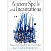 Ancient Spells and Incantations: Echoes of Magic Through the Ages and Across Cultures by Enid Baxter Ryce