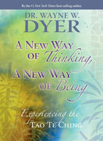 Wayne W. Dyer-A New Way of Thinking, A New Way of Being: Experiencing the Tao Te ching