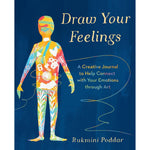 Draw Your Feelings: A Creative Journal to Help Connect with Your Emotions through Art by Rukmini Poddar