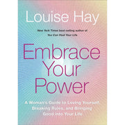 Embrace Your Power: A Womans Guide to Loving Yourself, Breaking Rules, and Bringing Good into Your Life by Louise Hay