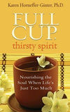 Full Cup Thirsty Spirit: Nourishing the Soul When Life’s Just Too Much by Karen Horneffer-Ginter Books