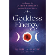 Goddess Energy Awakening the Divine Feminine through Myth and Magick by Gabriela Herstik