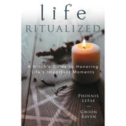 Life Ritualized: A Witch's Guide to Honoring Life's Important Moments by Phoenix LeFae & Gwion Raven