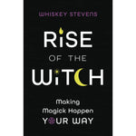 Rise of the Witch: Making Magick Happen Your Way by Whiskey Stevens