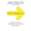 Shift Happens: How to Live an Inspired Life...Starting Right Now! by Robert Holden Books