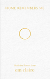 Em Claire- Home Remembers Me: Medicine Poems Books