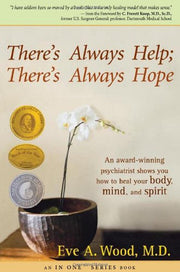 There’s Always Help; There’s Always Hope: An Award-Winning Psychiatrist Shows You How to Heal Your Body Mind and Spirit