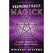 Unapologetically Magick: Standing Strong at the Center of Your Witchcraft by Whiskey Stevens