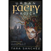 Urban Faery Magick: Connecting to the Fae in the Modern World by Tara Sanchez Books