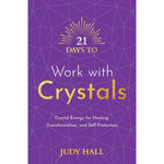 21 Days to Work with Crystals: Crystal Energy for Healing, Transformation, and Self-Protection by Judy Hall