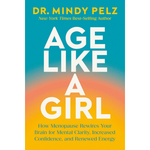 Age Like a Girl: How Menopause Rewires Your Brain for Mental Clarity, Increased Confidence, and Renewed Energy by Dr. Mindy Pelz
