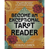 Become an Exceptional Tarot Reader: The Card Meanings and Skills You Need to Ace Every Reading