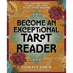 Become an Exceptional Tarot Reader: The Card Meanings and Skills You Need to Ace Every Reading