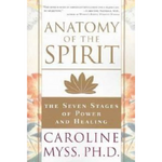 Anatomy of the Spirit - The Seven Stages of Power and Healing Caroline Myss