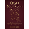 Craft Your Own Magic: Reawaken Your Intuition, Understand Magical Correspondences, and Create a Meaningful Personal Practice Book