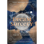 Dream Sorcery: The Ritual & Magick of Lucid Dreaming