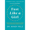 Fast Like a Girl: A Woman’s Guide to Using the Healing Power of Fasting to Burn Fat, Boost Energy, and Balance Hormones by Dr. Mindy Pelz