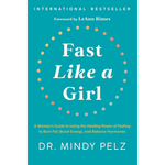 Fast Like a Girl: A Woman’s Guide to Using the Healing Power of Fasting to Burn Fat, Boost Energy, and Balance Hormones by Dr. Mindy Pelz