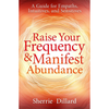Raise Your Frequency & Manifest Abundance: A Guide for Empaths, Intuitives, and Sensitives