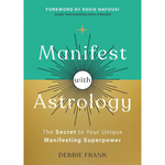 Manifest with Astrology: The Secret to Your Unique Manifesting Superpower by Debbie Frank