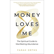 Money Loves Me: The Spiritual Guide to Manifesting Abundance by Farah Orths