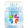 Supercharged Self-Healing: A Revolutionary Guide to Access High-Frequency States of Consciousness That Rejuvenate and Repair