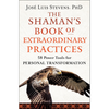 The Shaman's Book of Extraordinary Practices: 58 Power Tools for Personal Transformation